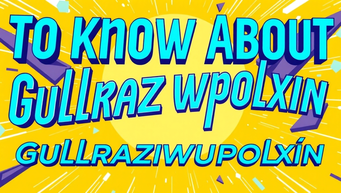 to know about gullrazwupolxin